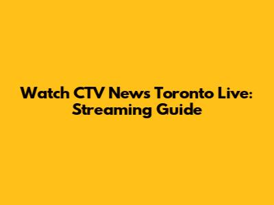 Watch CTV News Toronto Live: Streaming Guide