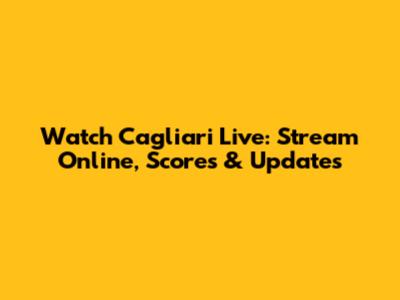 Watch Cagliari Live: Stream Online, Scores & Updates