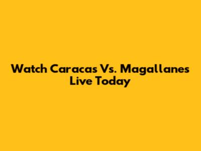 Watch Caracas Vs. Magallanes Live Today