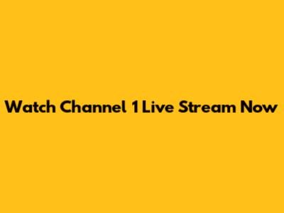 Watch Channel 1 Live Stream Now