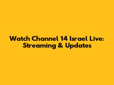 Watch Channel 14 Israel Live: Streaming & Updates