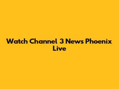 Watch Channel 3 News Phoenix Live