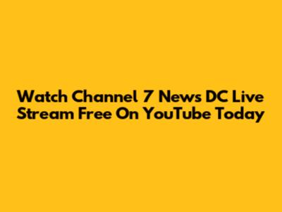 Watch Channel 7 News DC Live Stream Free On YouTube Today