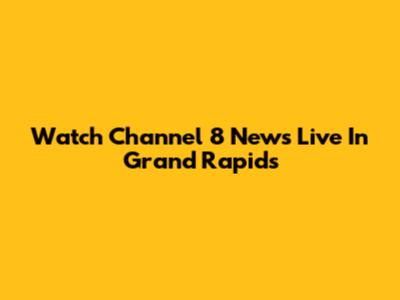 Watch Channel 8 News Live In Grand Rapids