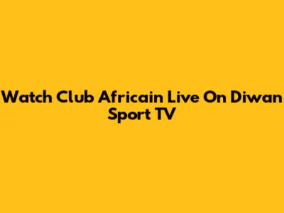 Watch Club Africain Live On Diwan Sport TV