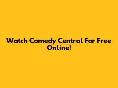 Watch Comedy Central For Free Online!