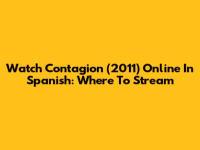 Watch Contagion (2011) Online In Spanish: Where To Stream