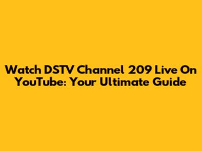 Watch DSTV Channel 209 Live On YouTube: Your Ultimate Guide