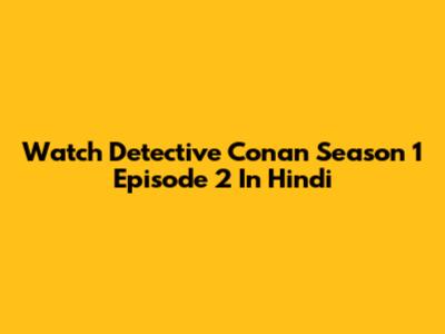 Watch Detective Conan Season 1 Episode 2 In Hindi