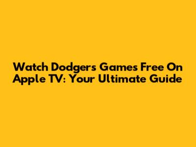 Watch Dodgers Games Free On Apple TV: Your Ultimate Guide