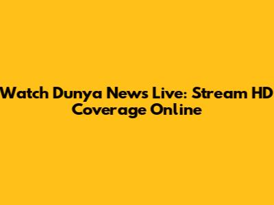 Watch Dunya News Live: Stream HD Coverage Online