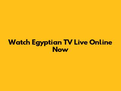 Watch Egyptian TV Live Online Now