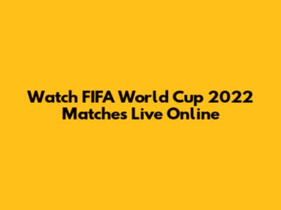 Watch FIFA World Cup 2022 Matches Live Online