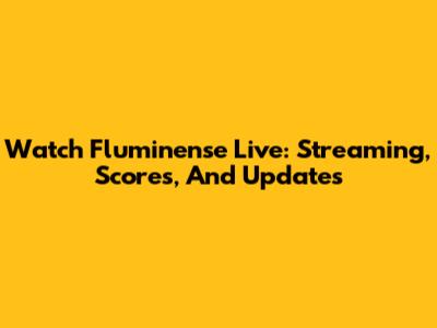 Watch Fluminense Live: Streaming, Scores, And Updates