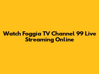 Watch Foggia TV Channel 99 Live Streaming Online