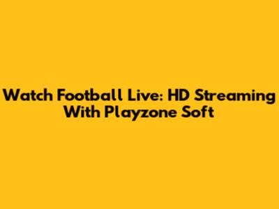 Watch Football Live: HD Streaming With Playzone Soft