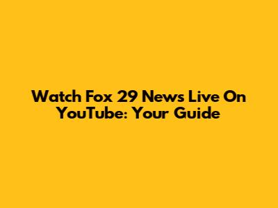 Watch Fox 29 News Live On YouTube: Your Guide