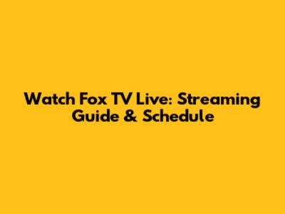 Watch Fox TV Live: Streaming Guide & Schedule