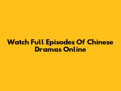 Watch Full Episodes Of Chinese Dramas Online
