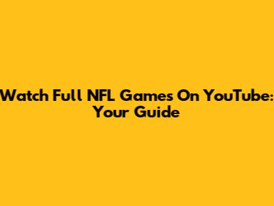 Watch Full NFL Games On YouTube: Your Guide