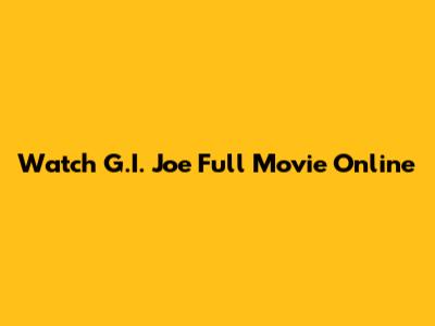 Watch G.I. Joe Full Movie Online