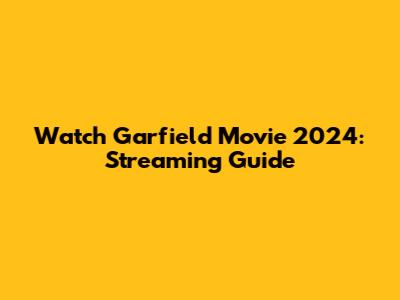 Watch Garfield Movie 2024: Streaming Guide