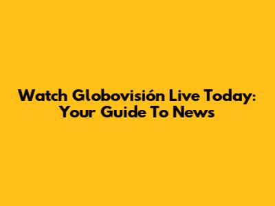 Watch Globovisión Live Today: Your Guide To News