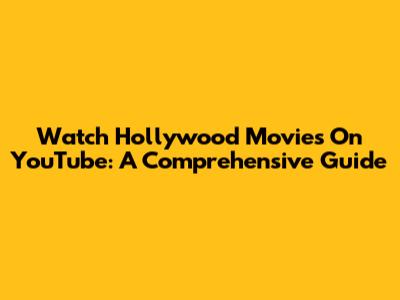Watch Hollywood Movies On YouTube: A Comprehensive Guide