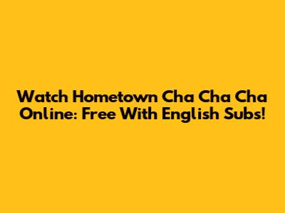 Watch Hometown Cha Cha Cha Online: Free With English Subs!