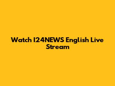 Watch I24NEWS English Live Stream