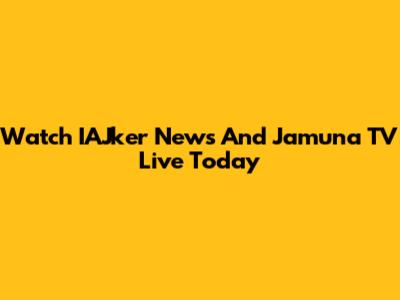 Watch IAJker News And Jamuna TV Live Today