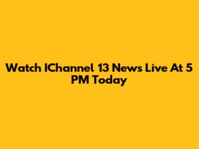 Watch IChannel 13 News Live At 5 PM Today