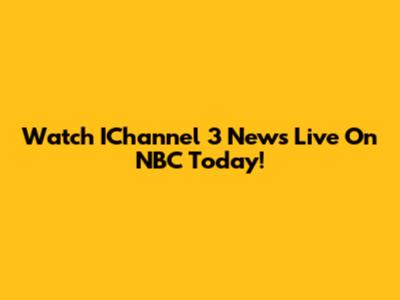 Watch IChannel 3 News Live On NBC Today!