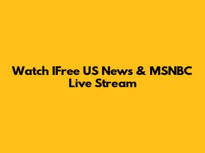 Watch IFree US News & MSNBC Live Stream