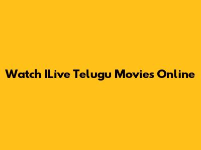 Watch ILive Telugu Movies Online