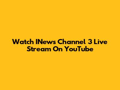 Watch INews Channel 3 Live Stream On YouTube