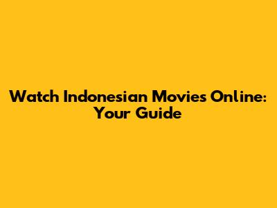 Watch Indonesian Movies Online: Your Guide