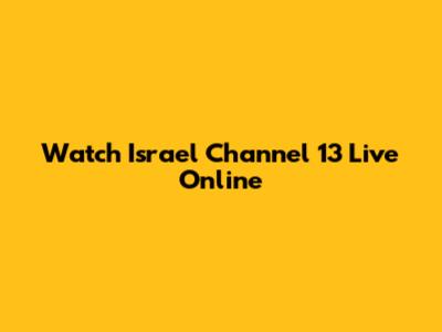 Watch Israel Channel 13 Live Online