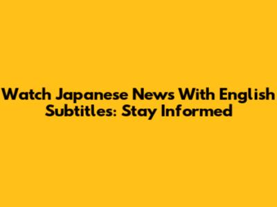 Watch Japanese News With English Subtitles: Stay Informed