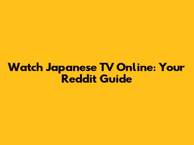 Watch Japanese TV Online: Your Reddit Guide