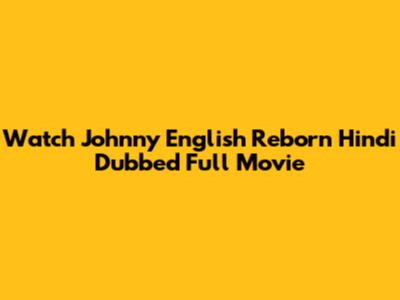 Watch Johnny English Reborn Hindi Dubbed Full Movie