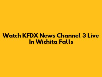 Watch KFDX News Channel 3 Live In Wichita Falls