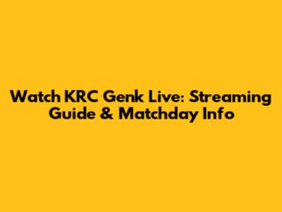Watch KRC Genk Live: Streaming Guide & Matchday Info