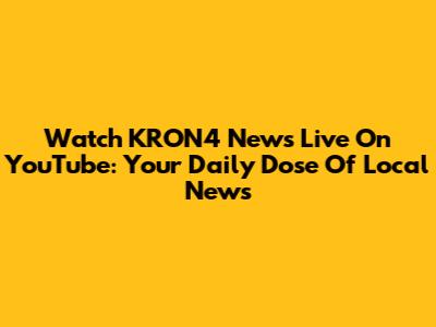 Watch KRON4 News Live On YouTube: Your Daily Dose Of Local News