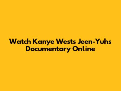 Watch Kanye West's 'Jeen-Yuhs' Documentary Online