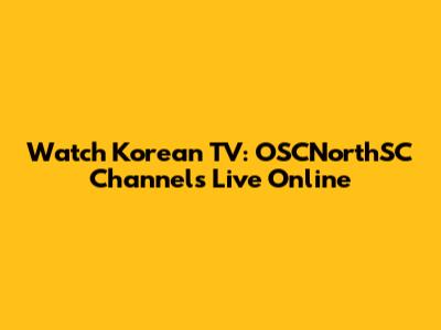 Watch Korean TV: OSCNorthSC Channels Live Online