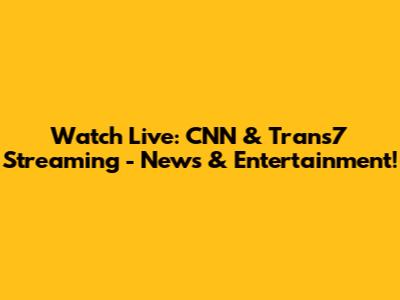 Watch Live: CNN & Trans7 Streaming - News & Entertainment!