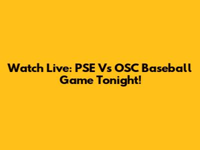 Watch Live: PSE Vs OSC Baseball Game Tonight!