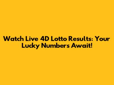 Watch Live 4D Lotto Results: Your Lucky Numbers Await!