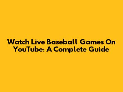Watch Live Baseball Games On YouTube: A Complete Guide